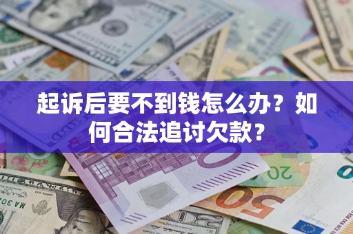 北京起诉后要不到钱怎么办？如何合法追讨欠款？
