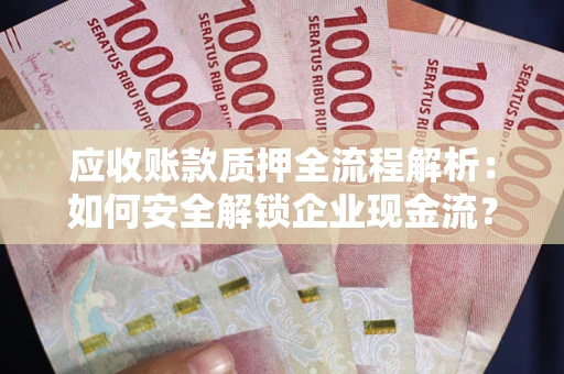 北京应收账款质押全流程解析：如何安全解锁企业现金流？