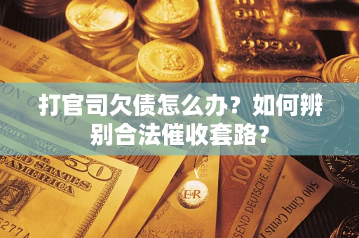 北京打官司欠债怎么办？如何辨别合法催收套路？