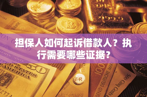 北京担保人如何起诉借款人？执行需要哪些证据？