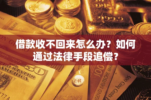 北京借款收不回来怎么办？如何通过法律手段追偿？