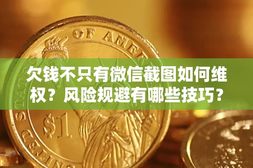 北京欠钱不只有微信截图如何维权？风险规避有哪些技巧？