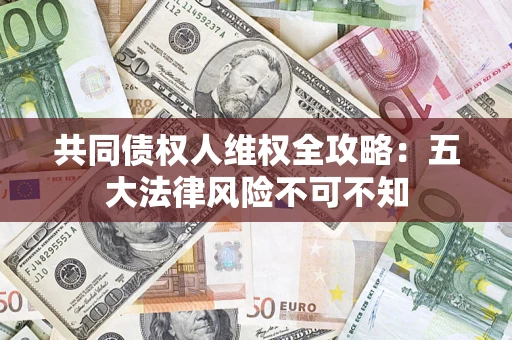 北京共同债权人维权全攻略：五大法律风险不可不知