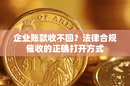北京企业账款收不回？法律合规催收的正确打开方式