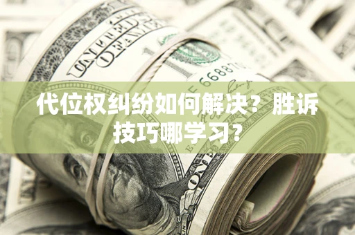 北京代位权纠纷如何解决？胜诉技巧哪学习？