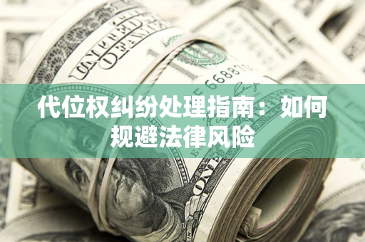 北京代位权纠纷处理指南:如何规避法律风险 北京代位权纠纷处理指南:如何规避法律风险