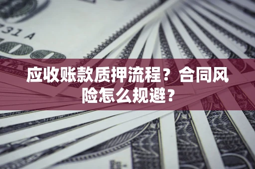 北京应收账款质押流程？合同风险怎么规避？