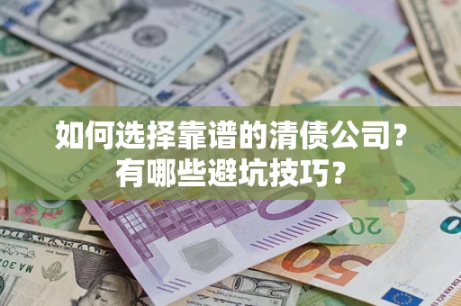 北京如何选择靠谱的清债公司？有哪些避坑技巧？