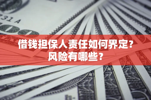 北京借钱担保人责任如何界定?风险有哪些? 北京借钱担保人责任如何界定?风险有哪些?