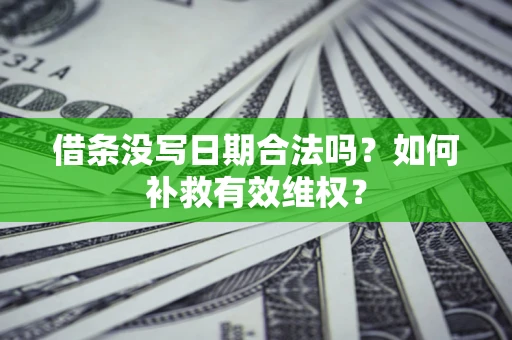 北京借条没写日期合法吗？如何补救有效维权？