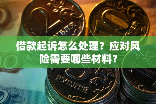 北京借款起诉怎么处理？应对风险需要哪些材料？