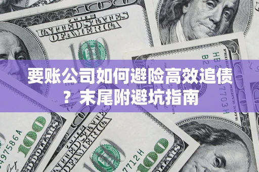 北京要账公司如何避险高效追债？末尾附避坑指南