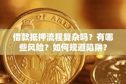 北京借款抵押流程复杂吗？有哪些风险？如何规避陷阱？