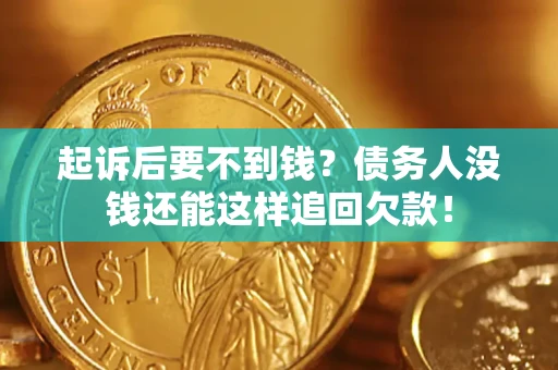 北京起诉后要不到钱？债务人没钱还能这样追回欠款！