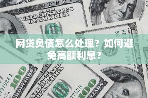 北京网贷负债怎么处理？如何避免高额利息？