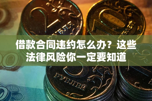 北京借款合同违约怎么办？这些法律风险你一定要知道