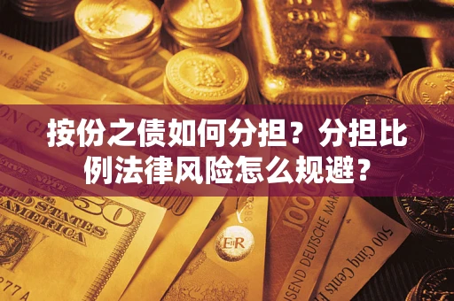 北京按份之债如何分担？分担比例法律风险怎么规避？