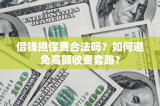 北京借钱担保费合法吗？如何避免高额收费套路？