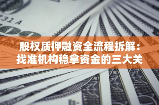 北京股权质押融资全流程拆解：找准机构稳拿资金的三大关键