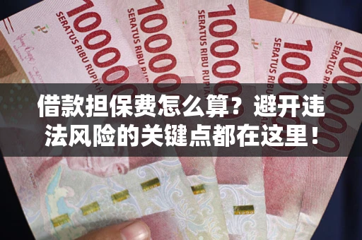 北京借款担保费怎么算？避开违法风险的关键点都在这里！