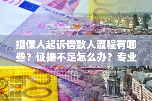 北京担保人起诉借款人流程有哪些？证据不足怎么办？专业律师解答