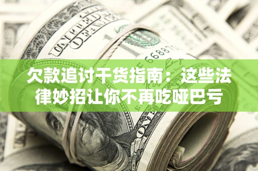北京欠款追讨干货指南：这些法律妙招让你不再吃哑巴亏