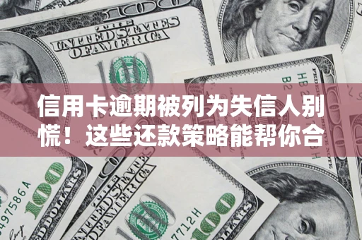北京信用卡逾期被列为失信人别慌！这些还款策略能帮你合法止损