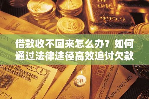 北京借款收不回来怎么办?如何通过法律途径高效追讨欠款? 北京借款收不回来怎么办?如何通过法律途径高效追讨欠款?