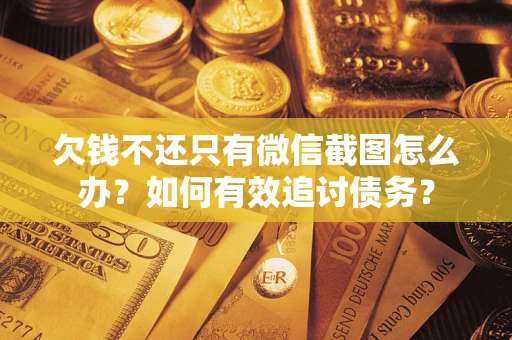 北京欠钱不还只有微信截图怎么办？如何有效追讨债务？