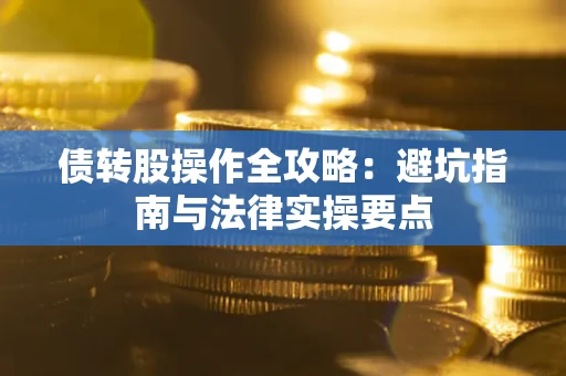 北京债转股操作全攻略：避坑指南与法律实操要点
