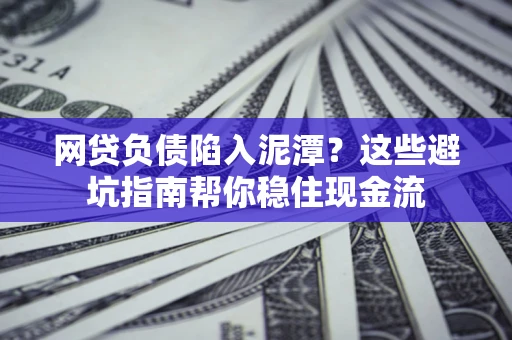 北京网贷负债陷入泥潭？这些避坑指南帮你稳住现金流