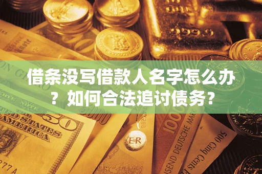 北京借条没写借款人名字怎么办？如何合法追讨债务？