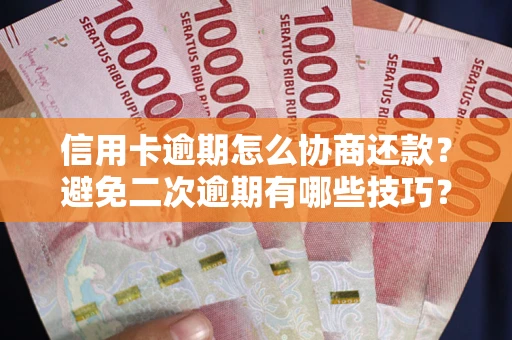 北京信用卡逾期怎么协商还款？避免二次逾期有哪些技巧？
