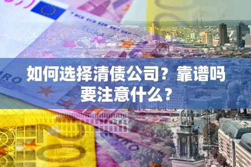 北京如何选择清债公司？靠谱吗要注意什么？