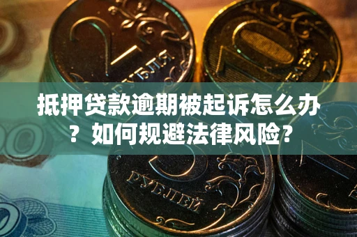 北京抵押贷款逾期被起诉怎么办？如何规避法律风险？