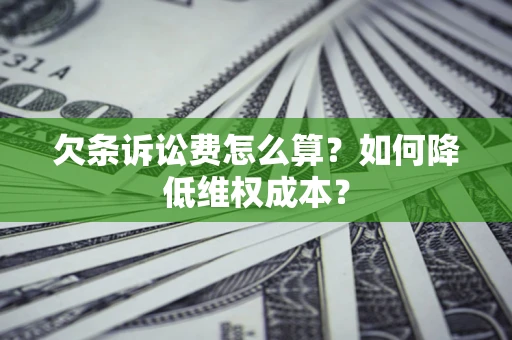 北京欠条诉讼费怎么算？如何降低维权成本？