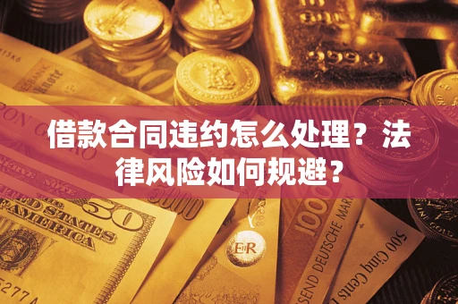 北京借款合同违约怎么处理？法律风险如何规避？