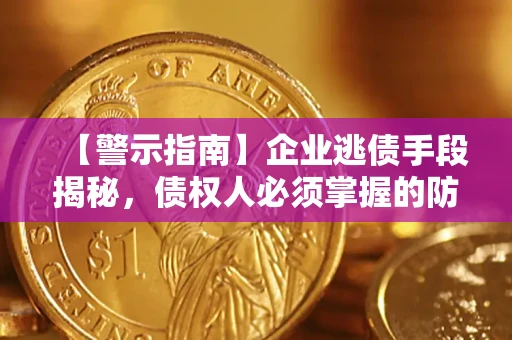 北京【警示指南】企业逃债手段揭秘，债权人必须掌握的防坑宝典