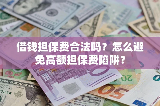 北京借钱担保费合法吗？怎么避免高额担保费陷阱？