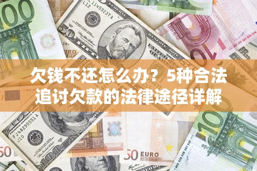 北京欠钱不还怎么办？5种合法追讨欠款的法律途径详解