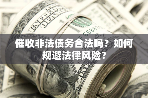 北京催收非法债务合法吗？如何规避法律风险？