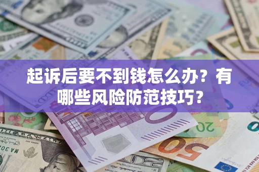 北京起诉后要不到钱怎么办？有哪些风险防范技巧？