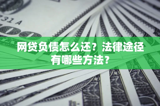 北京网贷负债怎么还？法律途径有哪些方法？