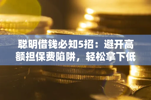 北京聪明借钱必知5招：避开高额担保费陷阱，轻松拿下低息贷款