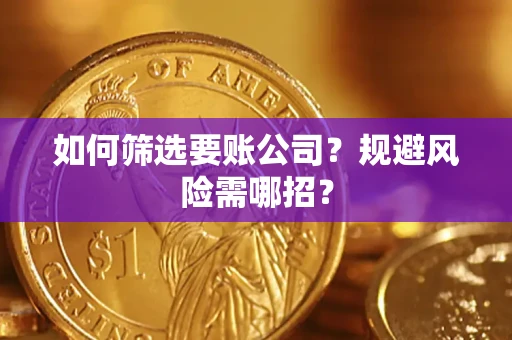 北京如何筛选要账公司？规避风险需哪招？