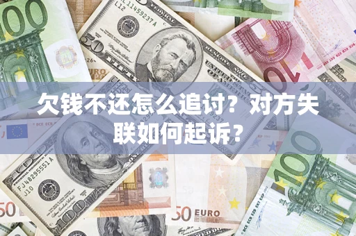 北京欠钱不还怎么追讨？对方失联如何起诉？