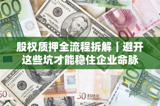 北京股权质押全流程拆解｜避开这些坑才能稳住企业命脉