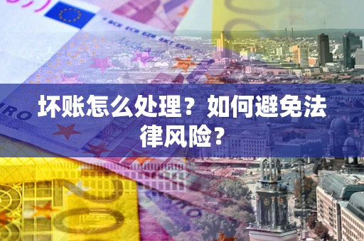 北京坏账怎么处理？如何避免法律风险？