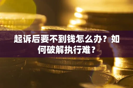 北京起诉后要不到钱怎么办？如何破解执行难？