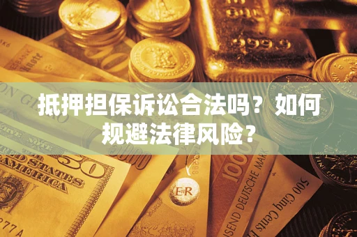 北京抵押担保诉讼合法吗？如何规避法律风险？